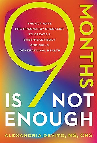 9 Months Is Not Enough: The Ultimate Pre-Pregnancy Checklist To Create a Baby-Ready Body and Build Generational Health