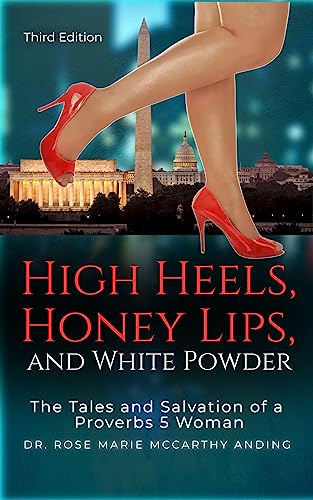 High Heels, Honey Lips, and White Powder - third edition: The Tales and Salvation of a Proverbs 5 Woman