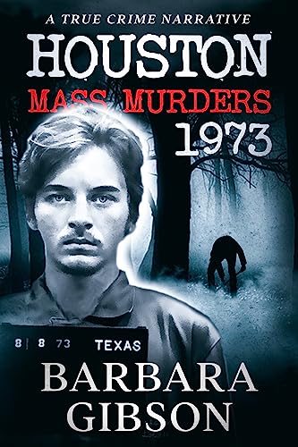 Houston Mass Murders – 1973: A True Crime Narrative