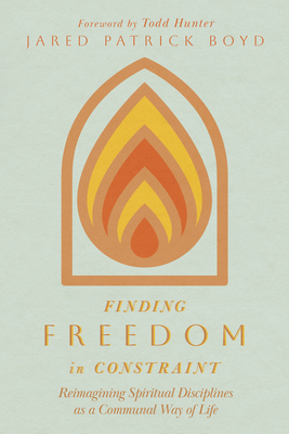Finding Freedom in Constraint: Reimagining Spiritual Disciplines as a Communal Way of Life