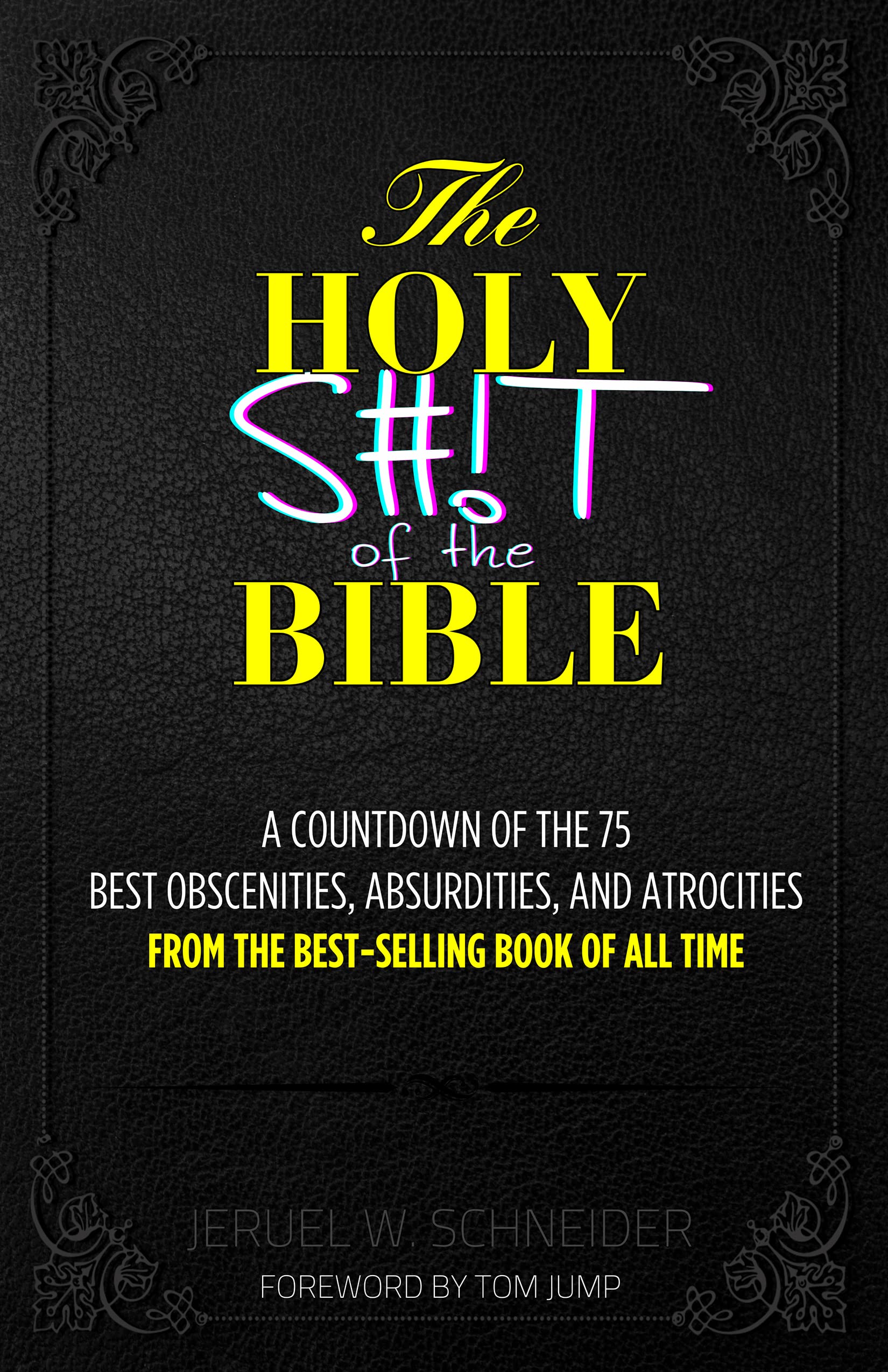 The Holy Shit of the Bible: A Countdown of the 75 Best Obscenities, Absurdities, and Atrocities of the Bible