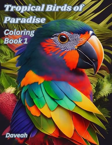 Tropical Birds of Paradise - Coloring Book 1: Spectacular and beautiful ...