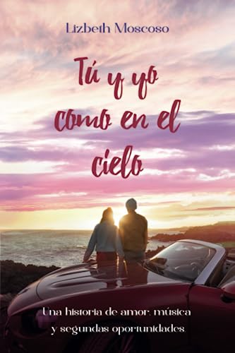 Tú y yo como en el cielo: Una novela romántica contemporánea sobre el primer amor, la música y segundas oportunidades.