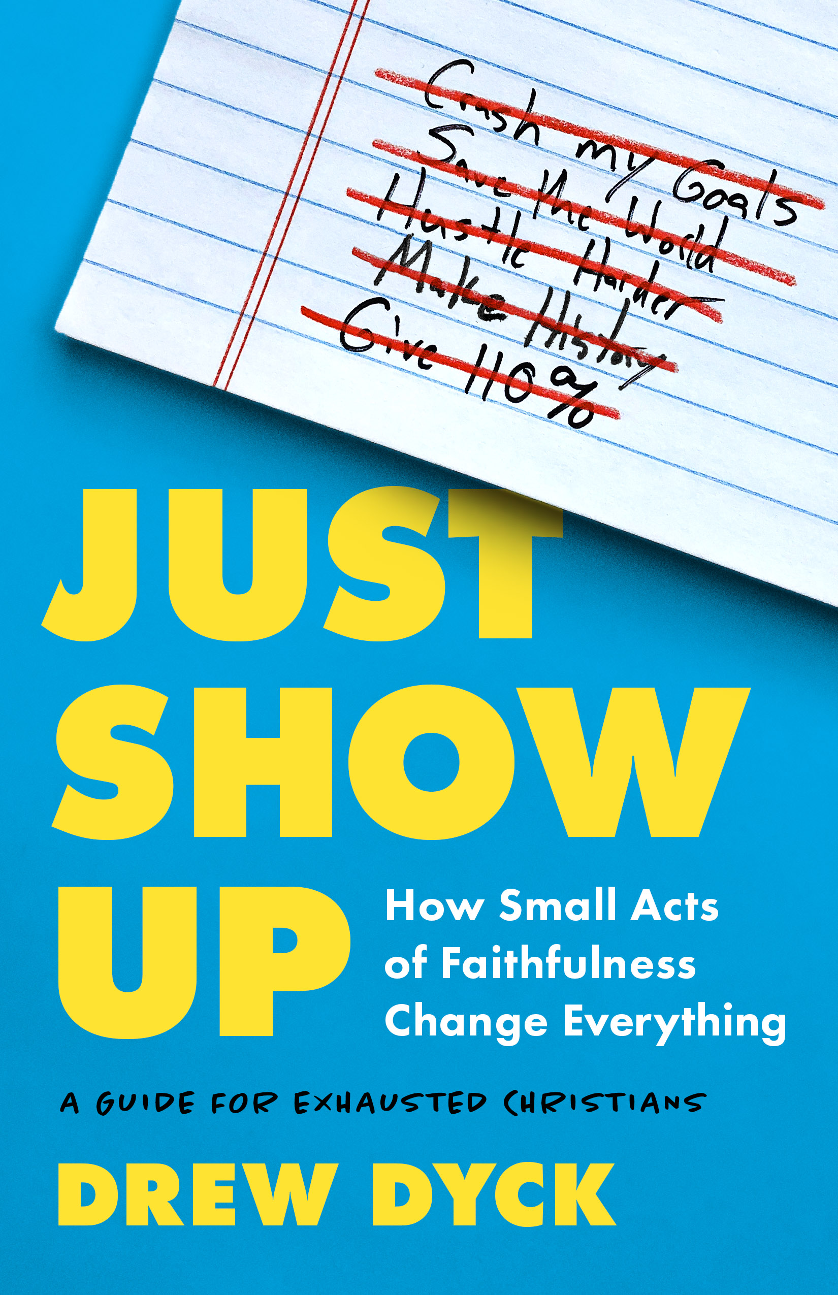 Just Show Up: How Small Acts of Faithfulness Change Everything