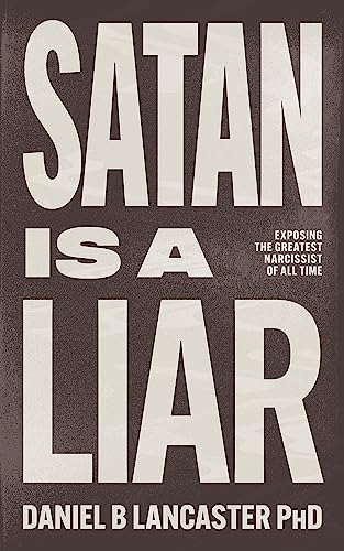 Satan is a Liar: Exposing the Greatest Narcissist of All Time and Any Other Narc Who is Troubling You