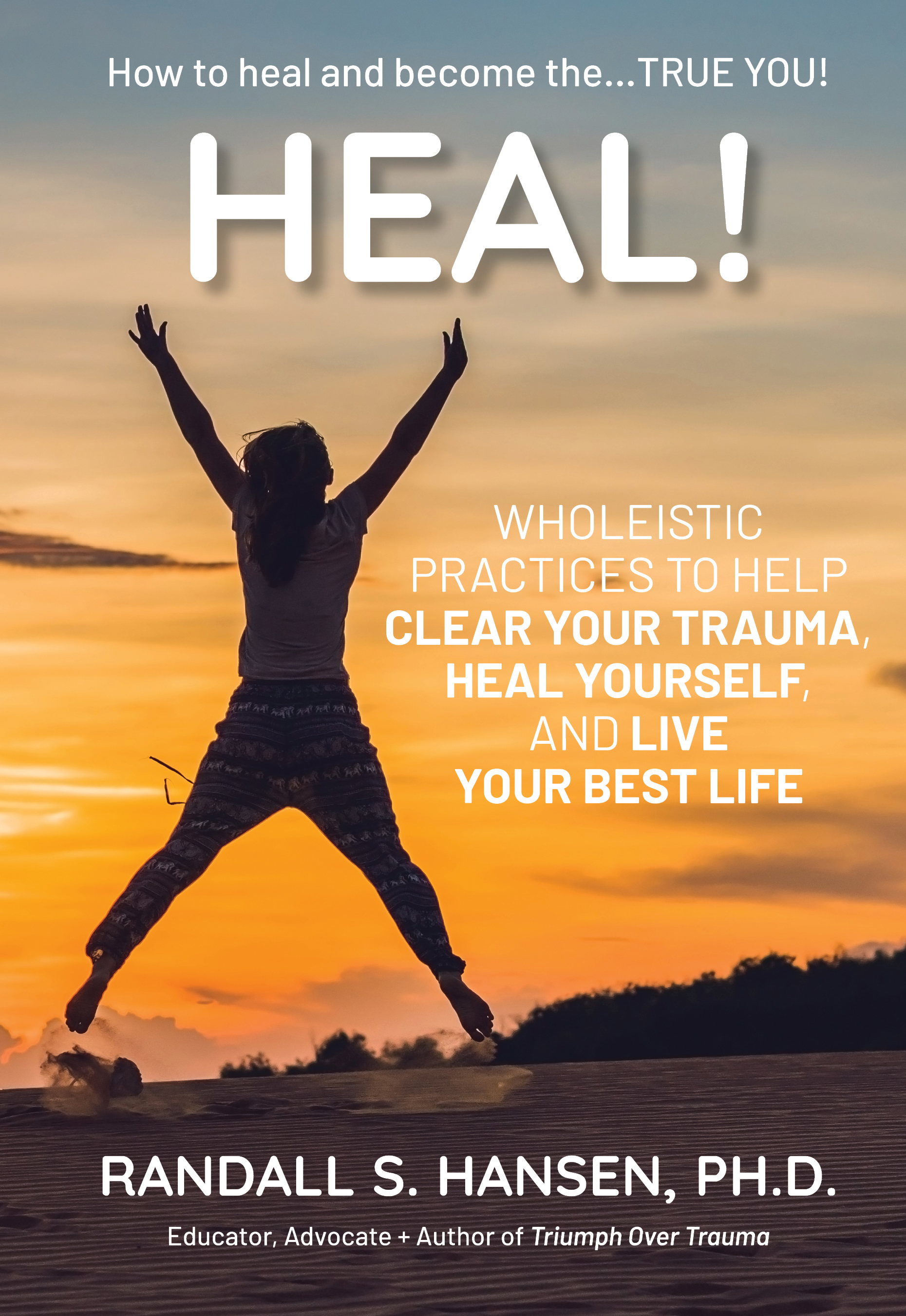 HEAL! Wholeistic Practices to Help Clear Your Trauma, Heal Yourself, and Live Your Best Life