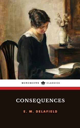 Consequences: The 1919 Feminist Fiction Classic by E.M. Delafield ...