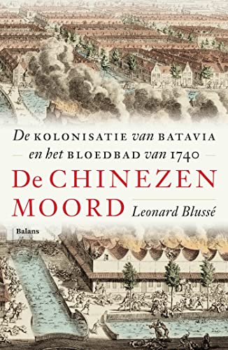 De Chinezenmoord. De kolonisatie van Batavia en het bloedbad van 1740