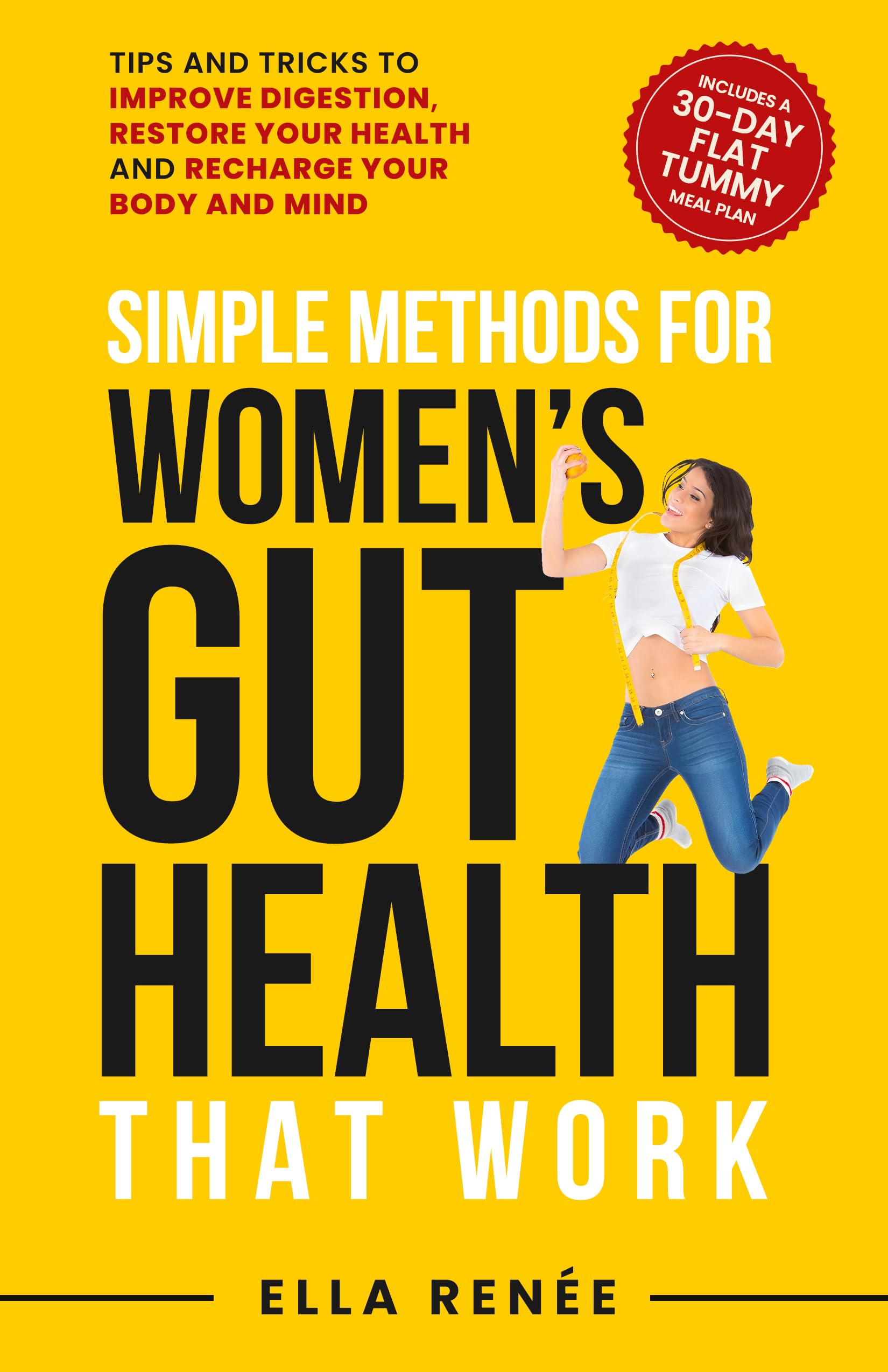 Simple Methods For Women's Gut Health That Work: Tips and Tricks to Improve Digestion, Restore Your Health & Recharge Your Body and Mind
