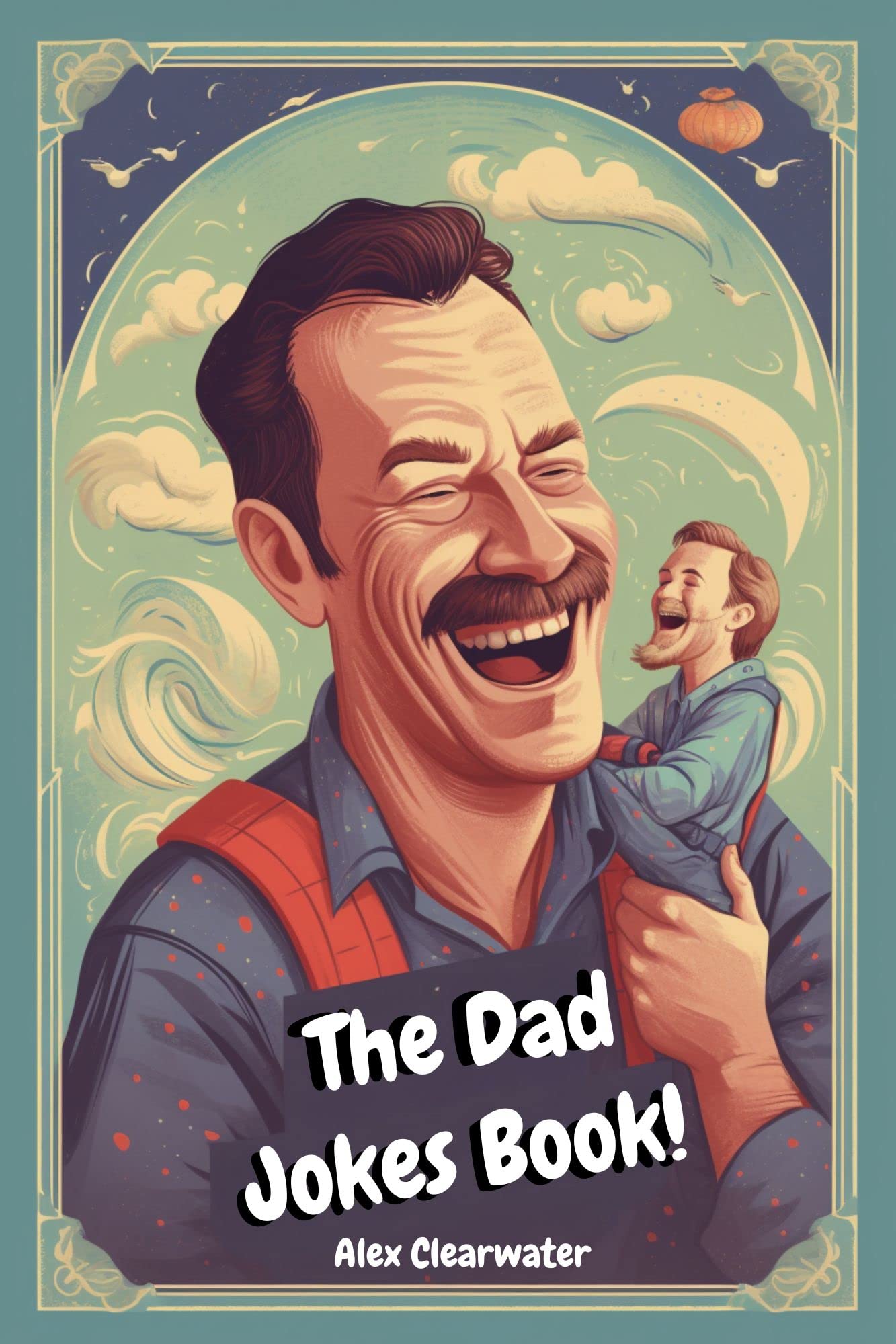 Dad Jokes Book 2023: 800 Punderful Jokes to Keep Your Friends and Family Giggling, Groaning, and Guffawing