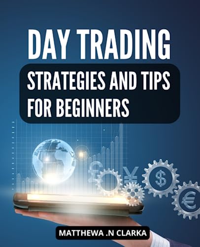 Day Trading Strategies And Tips For Beginners: A Guide for Beginners to ...
