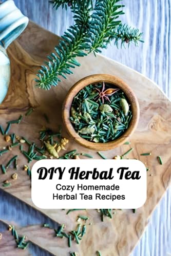 DIY Herbal Tea: Cozy Homemade Herbal Tea Recipes: Make Your Own Herbal