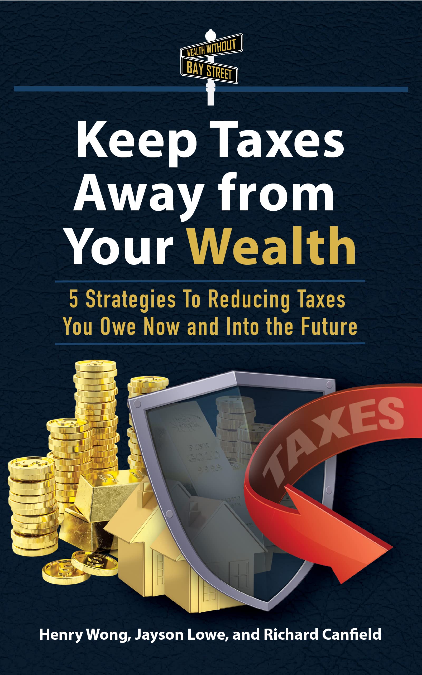 Keep Taxes Away From Your Wealth: 5 Strategies for Reducing Taxes You Owe Now and Into the Future