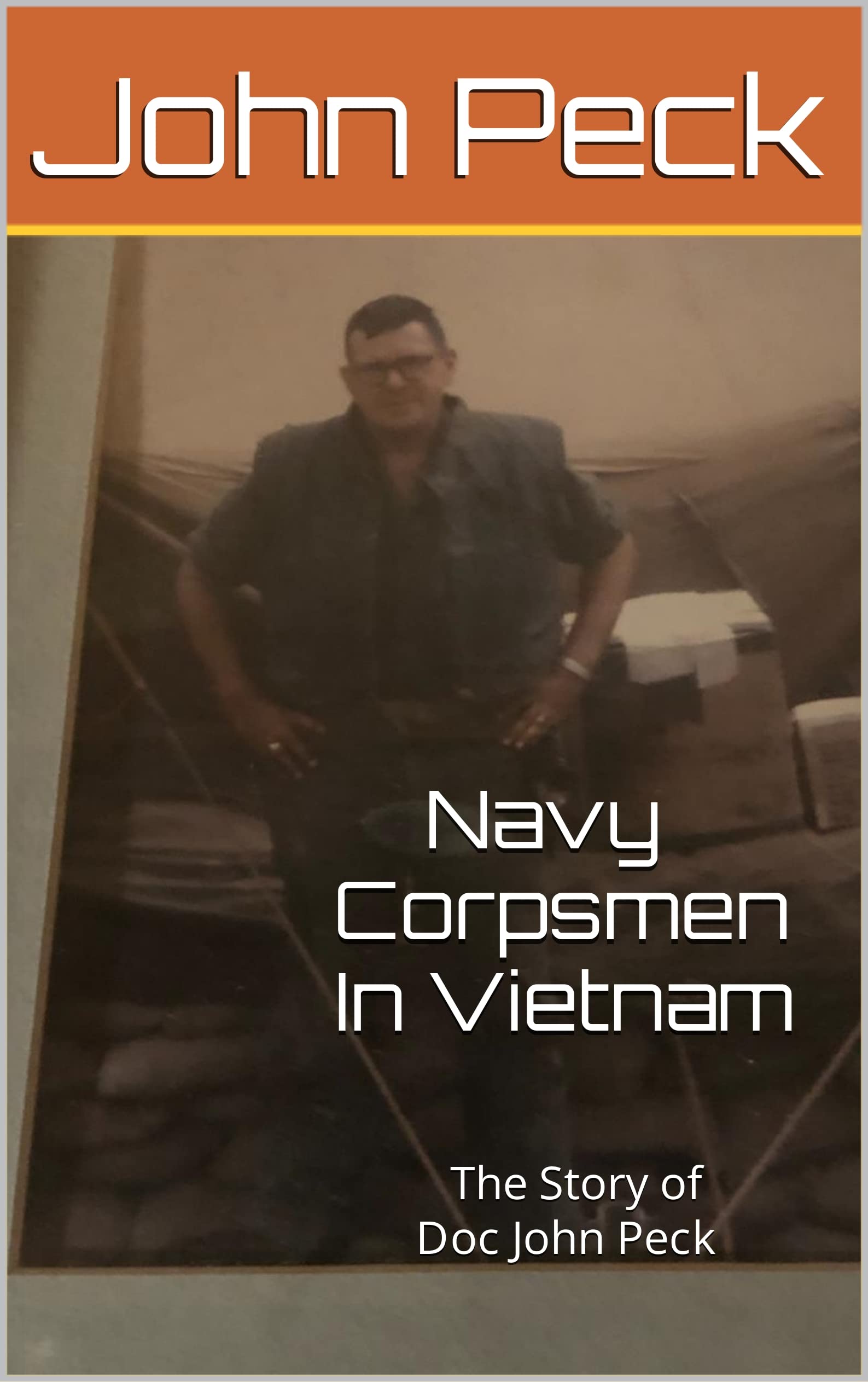 Navy Corpsmen In Vietnam: The Story of Doc John Peck