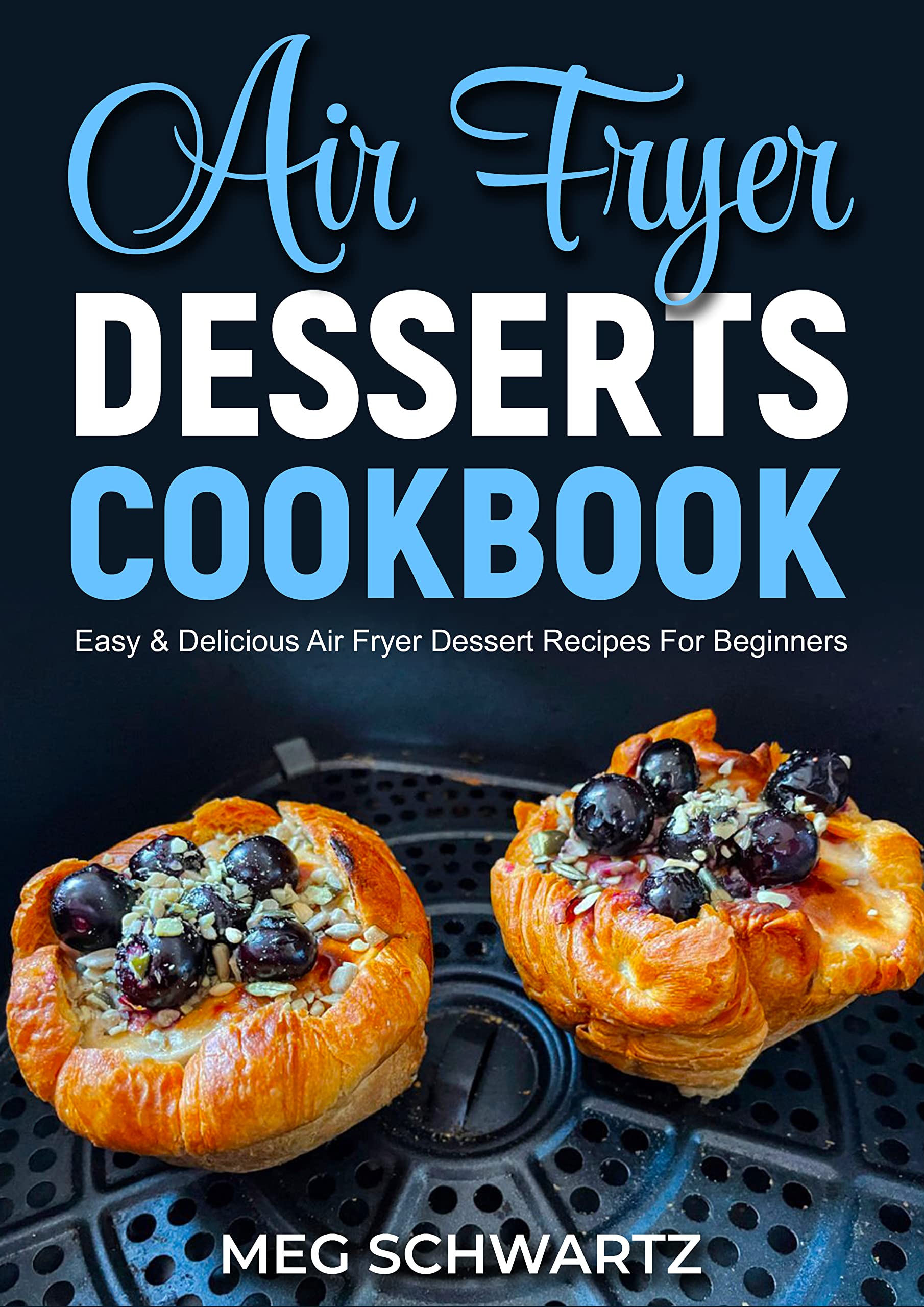 AIR FRYER DESSERTS COOKBOOK Easy & Delicious Air Fryer Dessert