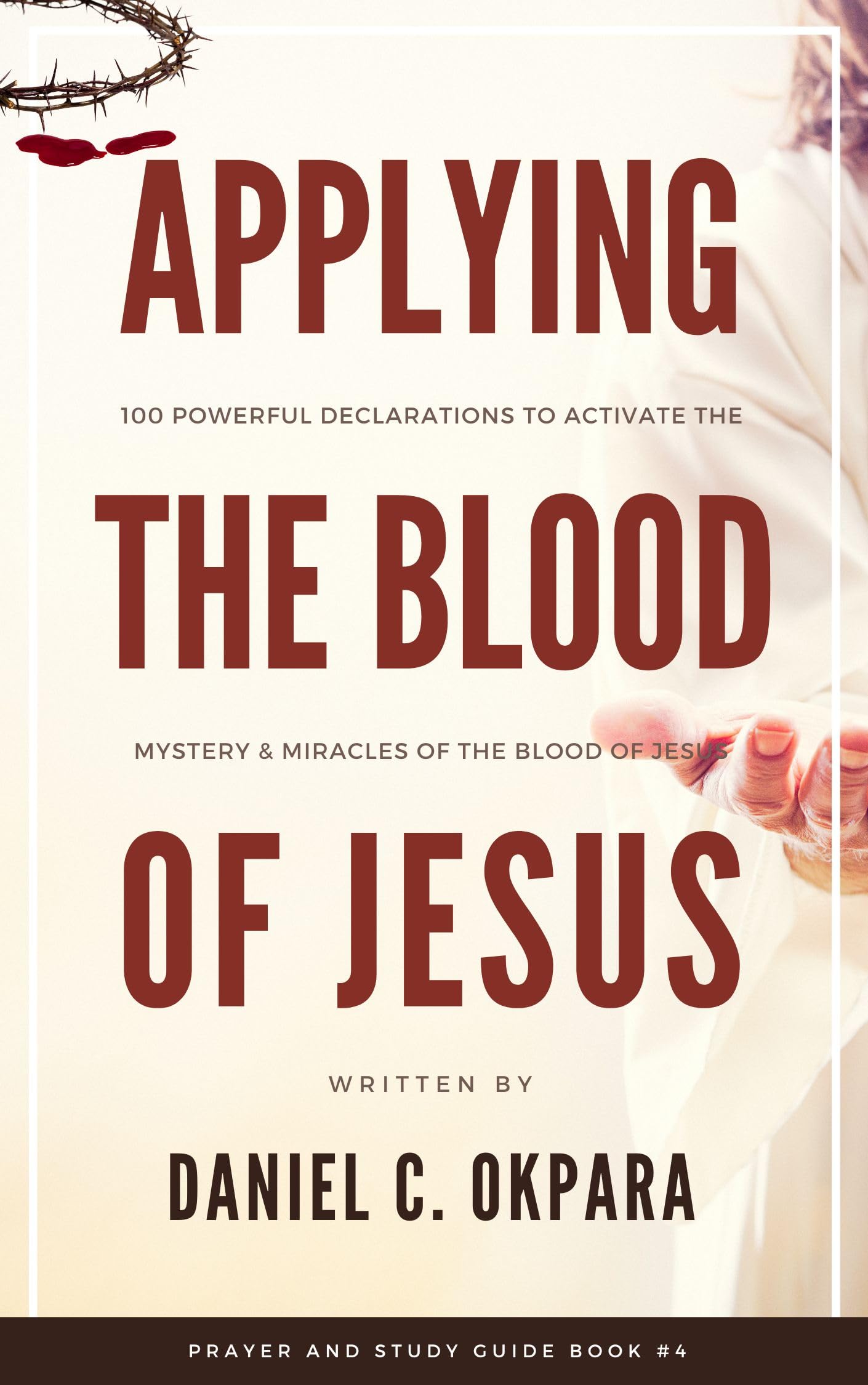 Applying the Blood: 100 Powerful Declarations to Activate the Mystery and Miracles of the Blood of Jesus