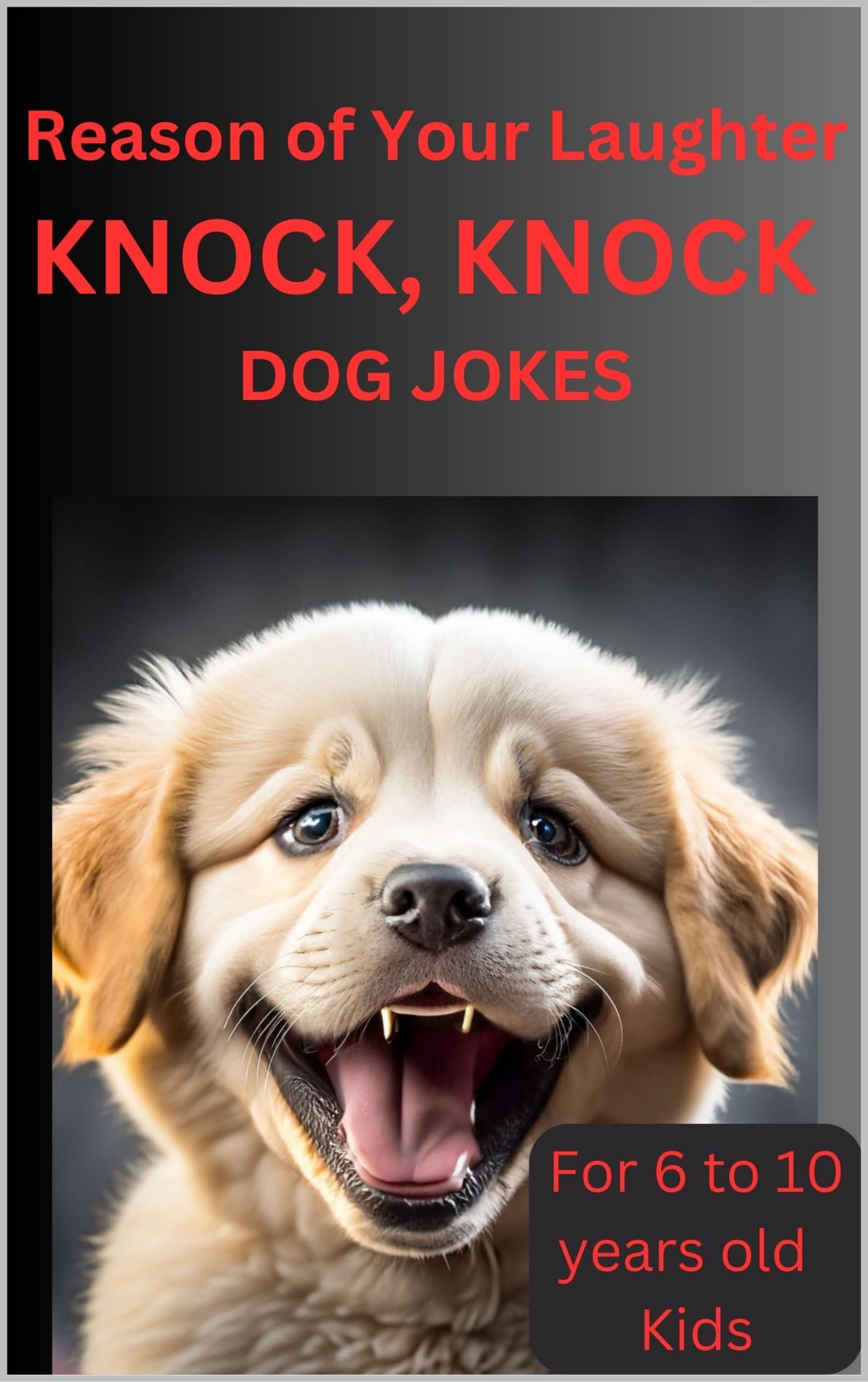 Reason of Your Laughter KnockKnock Dog 50 Jokes for 6 to 10 years old