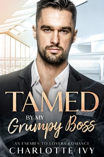 Tamed by My Grumpy Boss: An Enemies To Lovers Romance by Charlotte Ivy ...