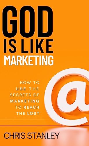 God is Like Marketing: Unlock the Secrets to Reaching the Lost for Christ With the Principles of Internet Marketing
