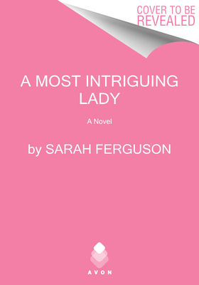 A Most Intriguing Lady: A Novel by Sarah Ferguson | Goodreads