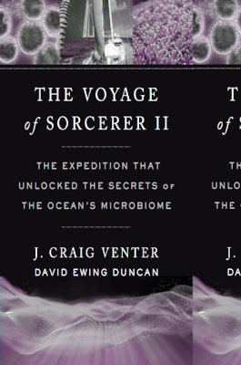 The Voyage of Sorcerer II: The Expedition That Unlocked the Secrets of the Ocean’s Microbiome
