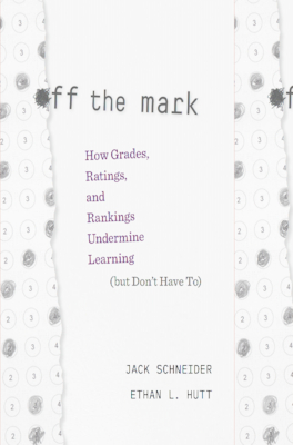 Off the Mark: How Grades, Ratings, and Rankings Undermine Learning
