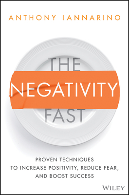 The Negativity Fast: Proven Techniques to Increase Positivity, Reduce Fear, and Boost Success