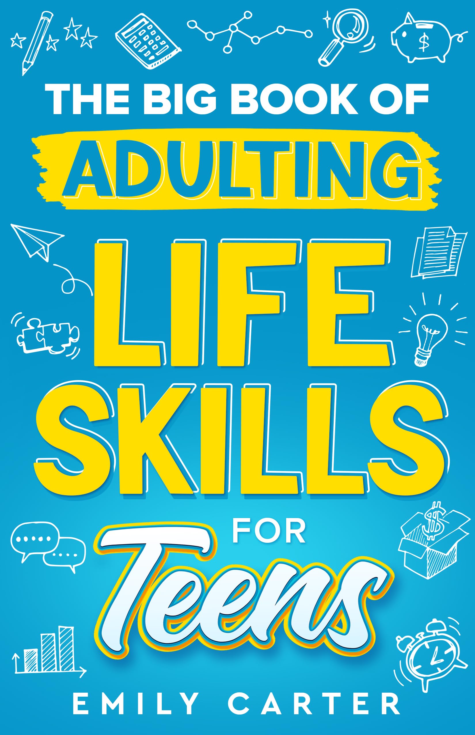 The Big Book of Adulting Life Skills for Teens: A Complete Guide to All the Crucial Life Skills They Don’t Teach You in School for Teenagers