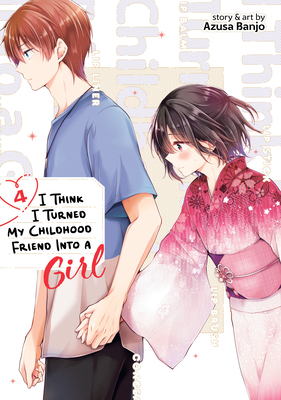 I Think I Turned My Childhood Friend Into a Girl Vol. 4 (I Think I Turned My Childhood Friend Into a Girl, #4)