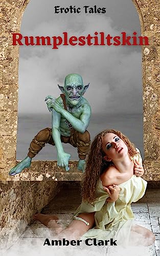 Rumplestiltskin: A short, explicit, erotic fairytale