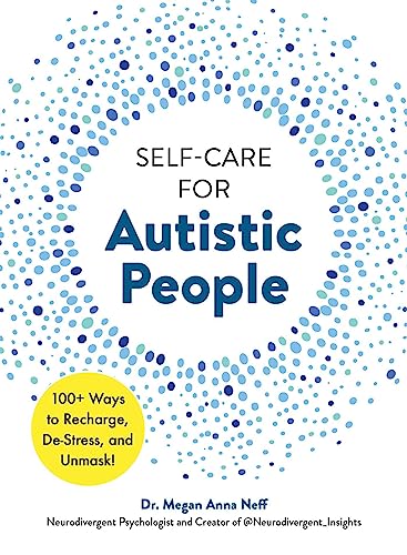 Self-Care for Autistic People: 100+ Ways to Recharge, De-Stress, and Unmask!