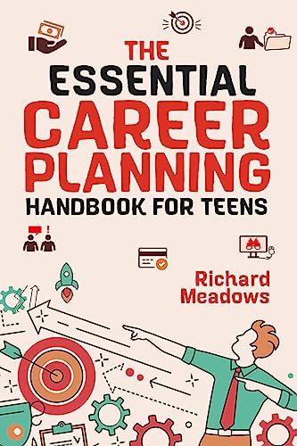 The Essential Career Planning Handbook for Teens: The Ultimate Career Planning Guide for Teenagers to Plan, Pursue, and Thrive in Their Future Professions ... Skills Workbooks and Handbooks for Teens 3)