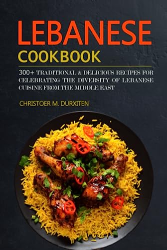 LEBANESE COOKBOOK: 300+ Traditional & Delicious Recipes For Celebrating