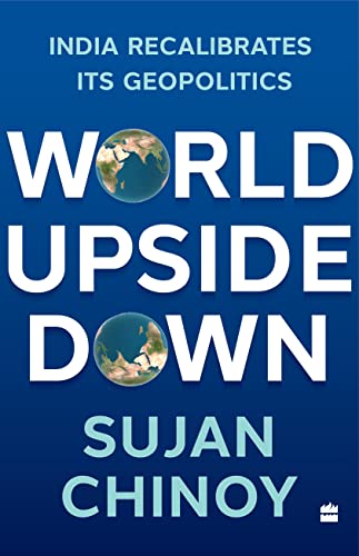 World Upside Down : India Recalibrates Its Geopolitics