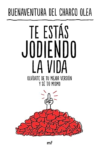 Te estás jodiendo la vida: Olvídate de tu mejor versión y sé tú mismo