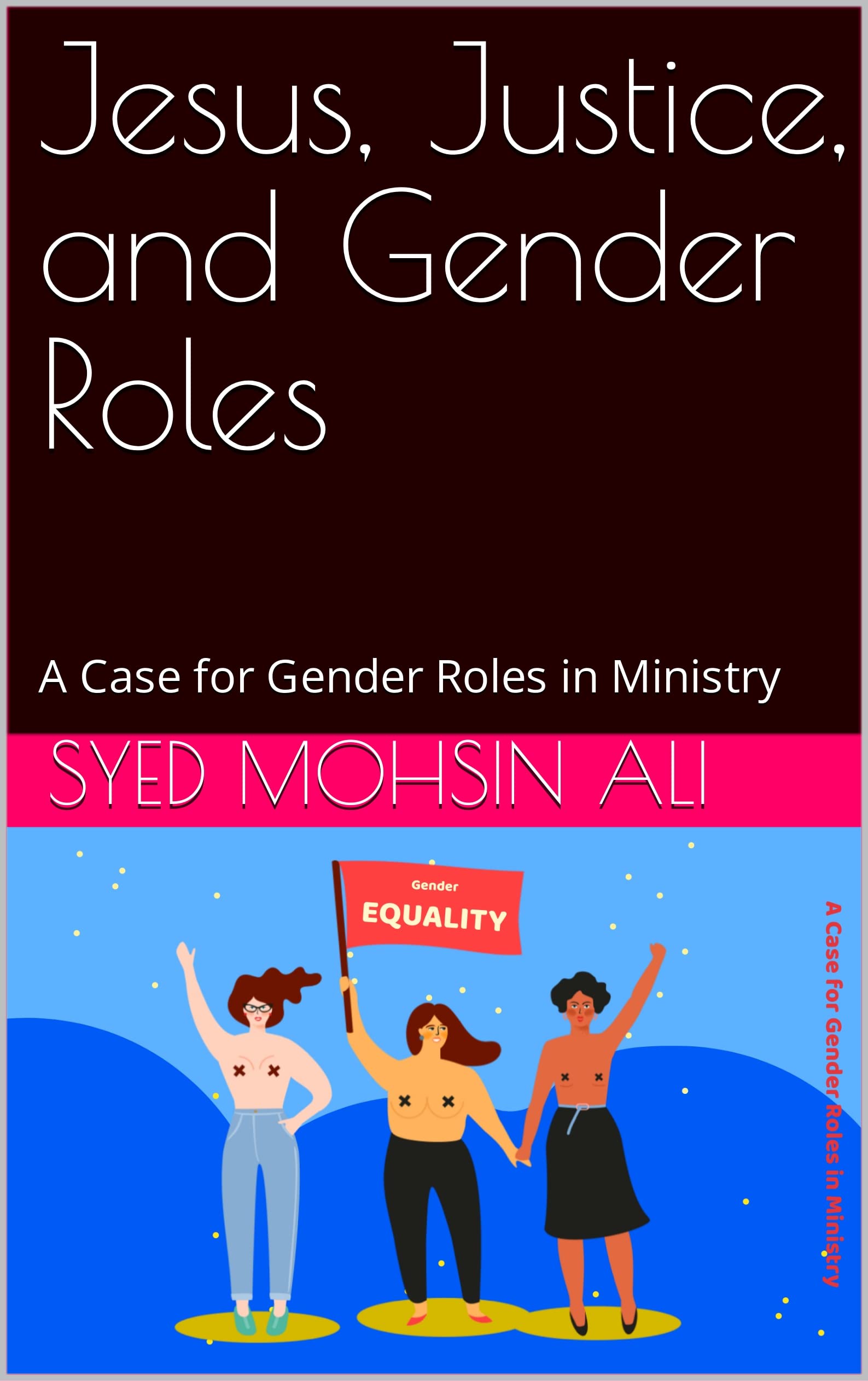 Jesus, Justice, and Gender Roles A Case for Gender Roles in Ministry