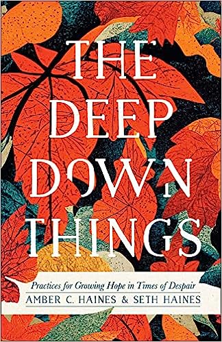 The Deep Down Things: Practices for Growing Hope in Times of Despair