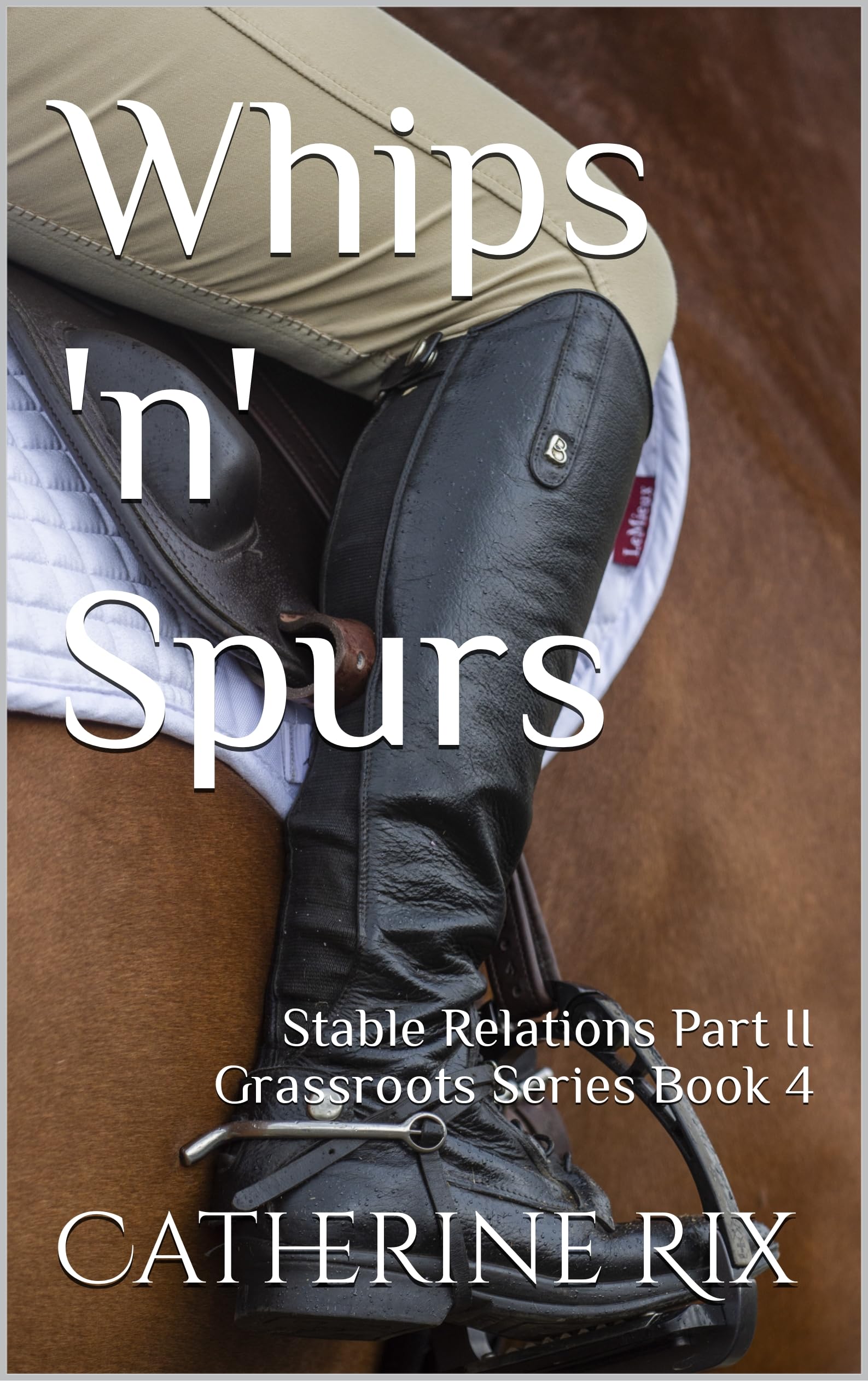 Whips 'n' Spurs: Stable Relations Part II Grassroots Series Book 4