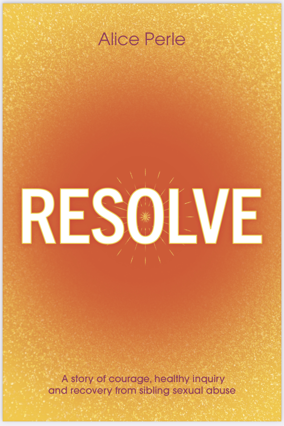 Resolve: A Story of Courage, Healthy Inquiry and Recovery from Sibling Sexual Abuse