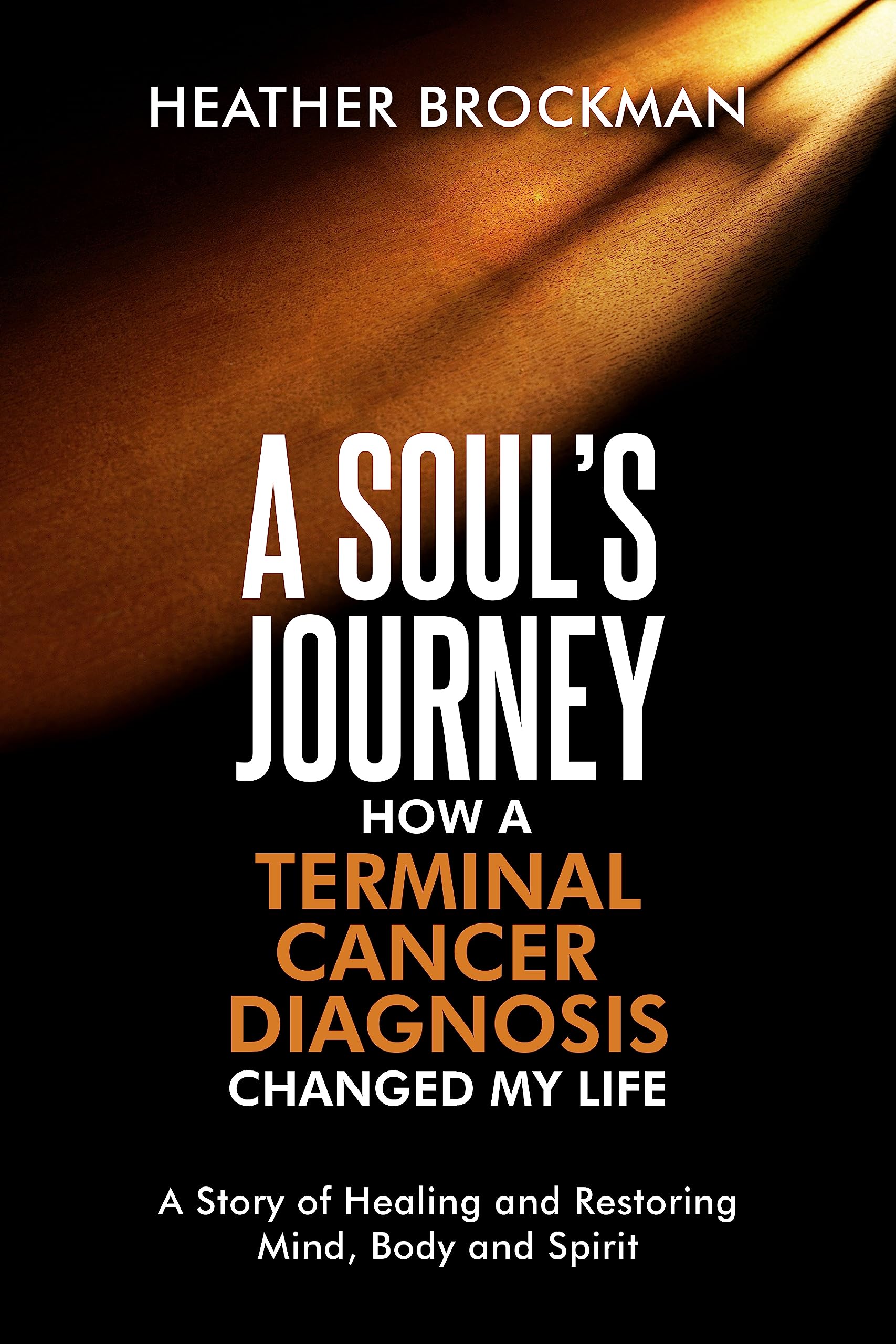 A Soul’s Journey How a Terminal Cancer Diagnosis Changed My Life A