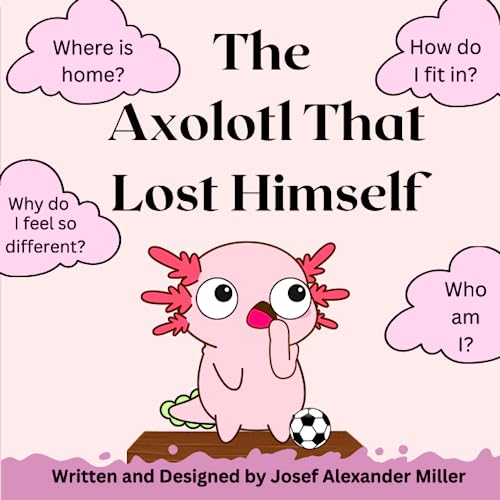 The Axolotl That Lost Himself by Josef Alexander Miller | Goodreads