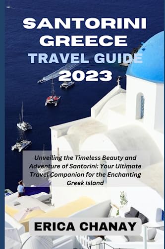 SANTORINI GREECE TRAVEL GUIDE 2023: Unveiling the Timeless Beauty and 