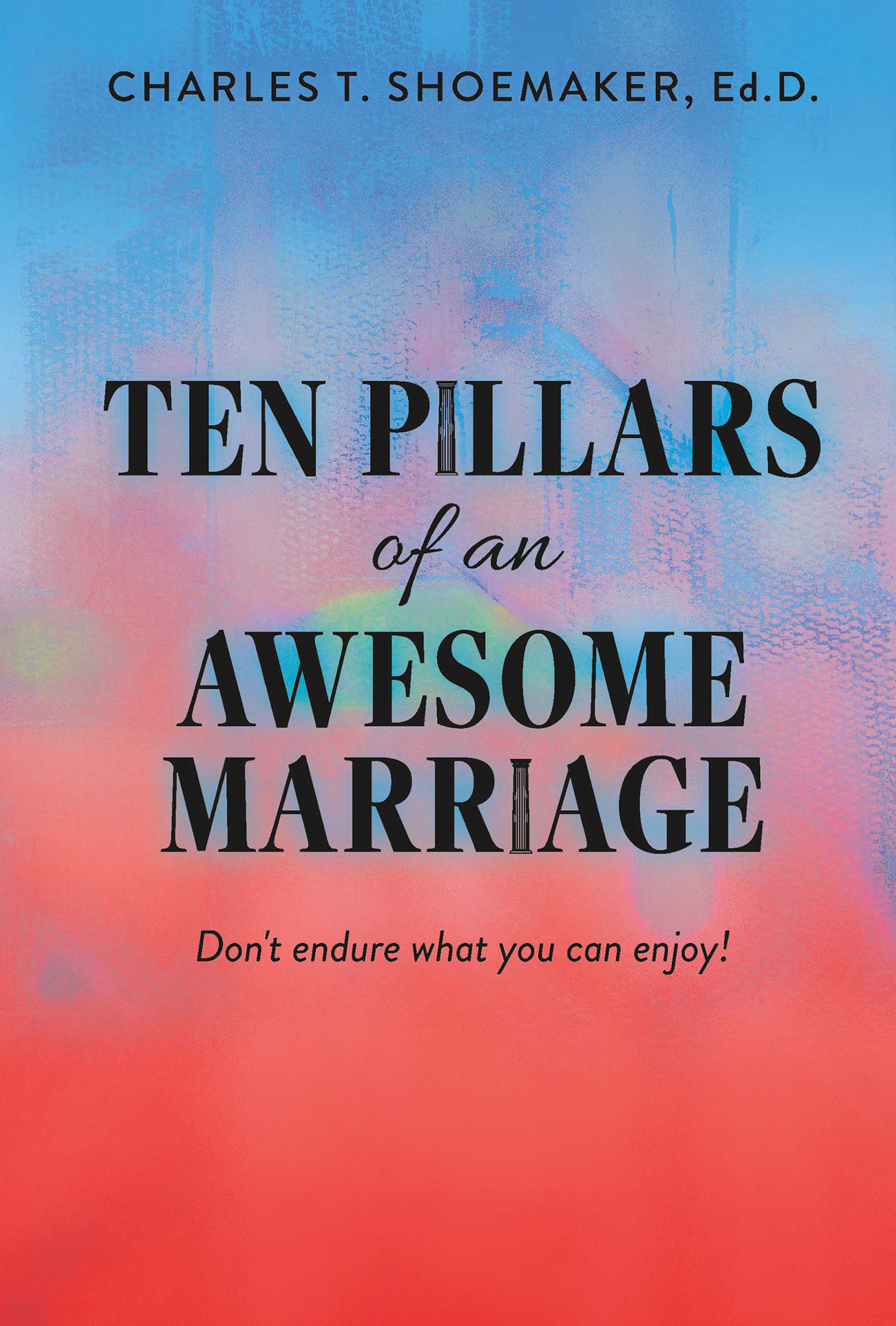 Ten Pillars of an Awesome Marriage Don't endure what you can enjoy! by