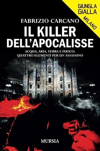 Il killer dell’Apocalisse: Acqua, aria, terra e fuoco: quattro elementi per un assassino (Giungla Gialla Milano)