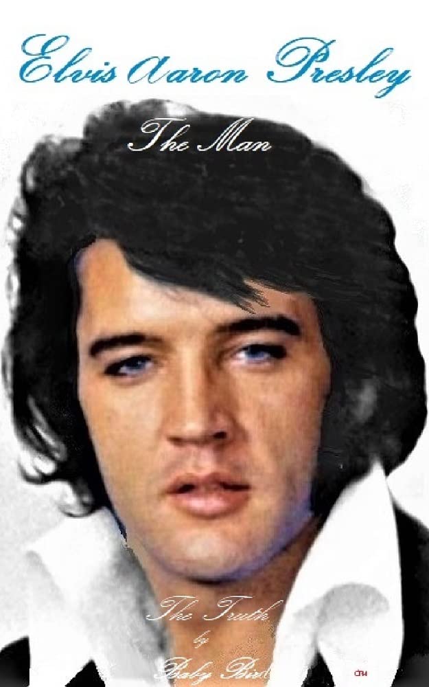 Elvis Aaron Presley; The Man, The Truth