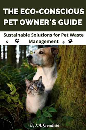 The Eco-Conscious Pet Owner's Guide: Sustainable Solutions for Pet