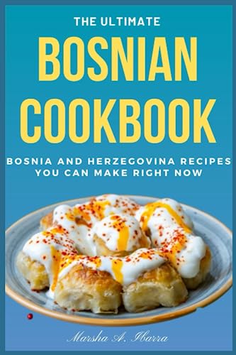 The Ultimate Bosnian Cookbook: Bosnia and Herzegovina Recipes You Can