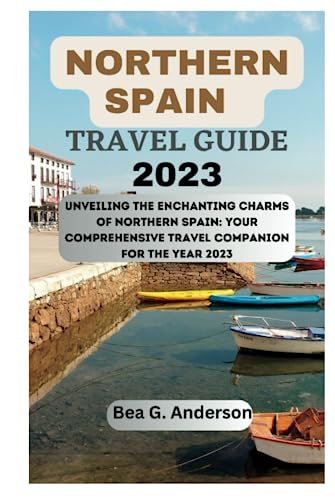 NORTHERN SPAIN TRAVEL GUIDE 2023: Unveiling the Enchanting Charms of 