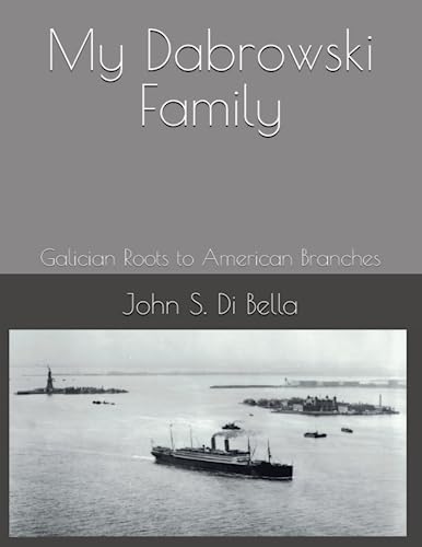 My Dabrowski Family: Galician Roots to American Branches by John S. Di ...