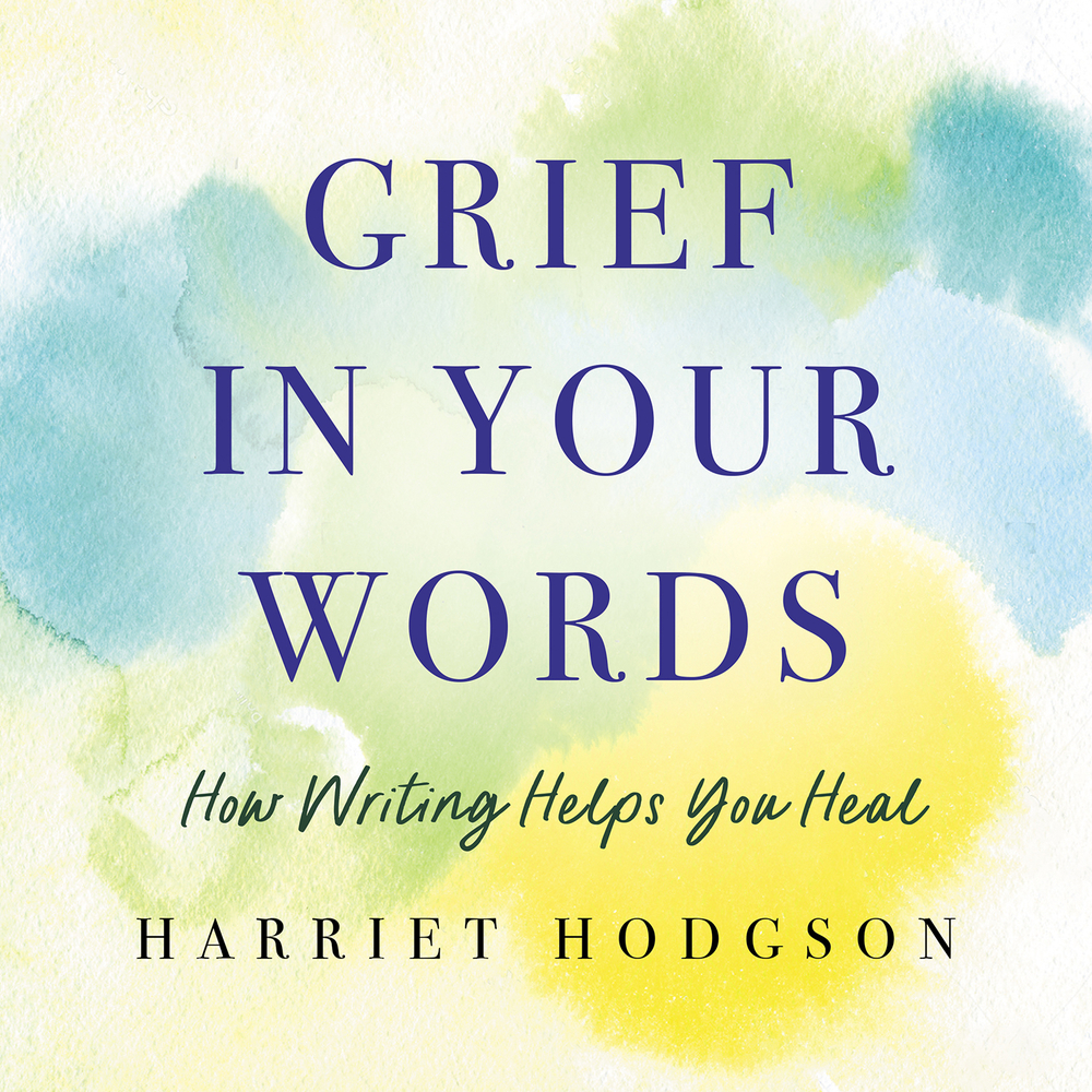 Grief in Your Words How Writing Helps You Heal by Harriet Hodgson MA